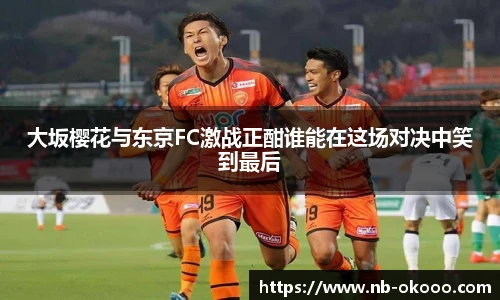 大坂樱花与东京FC激战正酣谁能在这场对决中笑到最后