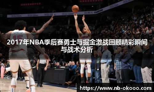 2017年NBA季后赛勇士与掘金激战回顾精彩瞬间与战术分析