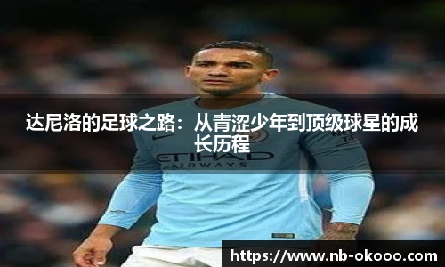 达尼洛的足球之路：从青涩少年到顶级球星的成长历程