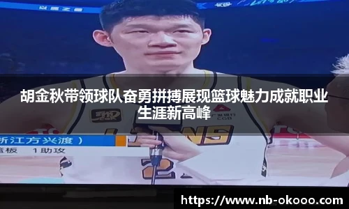 胡金秋带领球队奋勇拼搏展现篮球魅力成就职业生涯新高峰