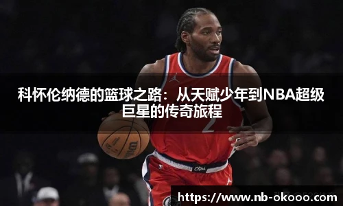 科怀伦纳德的篮球之路:从天赋少年到NBA超级巨星的传奇旅程