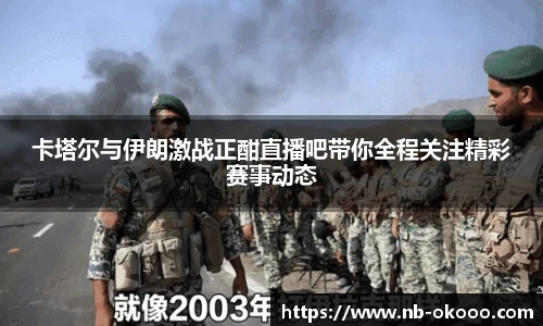 卡塔尔与伊朗激战正酣直播吧带你全程关注精彩赛事动态