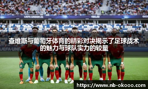 查维斯与葡萄牙体育的精彩对决揭示了足球战术的魅力与球队实力的较量